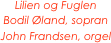 Lilien og Fuglen
Bodil Øland, sopran
John Frandsen, orgel