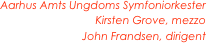 Aarhus Amts Ungdoms Symfoniorkester
Kirsten Grove, mezzo
John Frandsen, dirigent