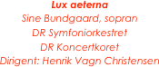Lux aeterna
Sine Bundgaard, sopran
DR Symfoniorkestret
DR Koncertkoret
Dirigent: Henrik Vagn Christensen